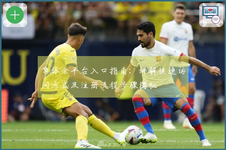 华体会平台入口指南：详解快速访问方式及注册流程步骤揭秘